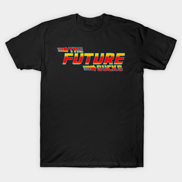 The Future Sucks T-Shirt by DarkArtsStudios